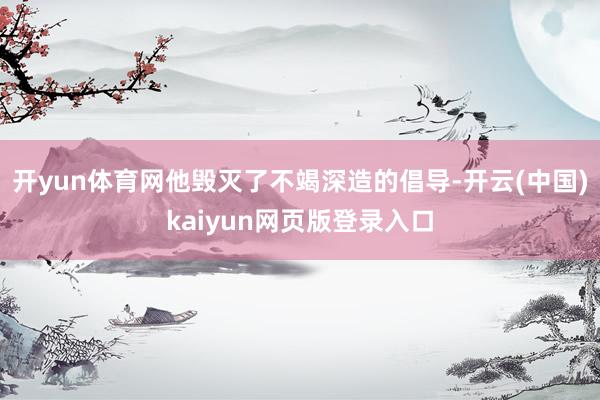 开yun体育网他毁灭了不竭深造的倡导-开云(中国)kaiyun网页版登录入口