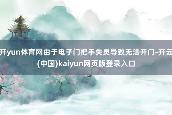 开yun体育网由于电子门把手失灵导致无法开门-开云(中国)kaiyun网页版登录入口