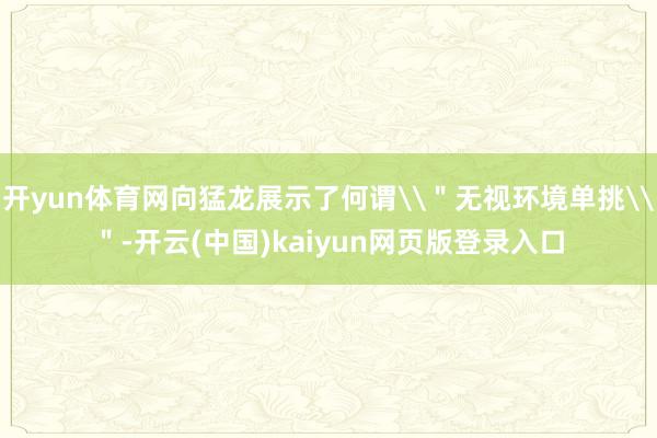 开yun体育网向猛龙展示了何谓\"无视环境单挑\"-开云(中国)kaiyun网页版登录入口