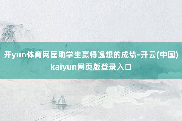 开yun体育网匡助学生赢得逸想的成绩-开云(中国)kaiyun网页版登录入口