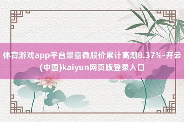 体育游戏app平台景嘉微股价累计高潮8.37%-开云(中国)kaiyun网页版登录入口