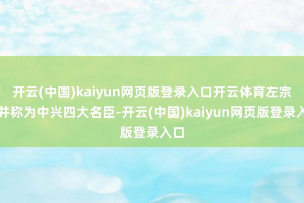 开云(中国)kaiyun网页版登录入口开云体育左宗棠并称为中兴四大名臣-开云(中国)kaiyun网页版登录入口