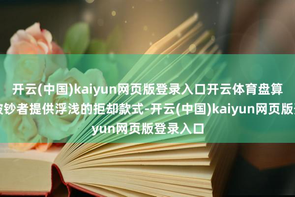 开云(中国)kaiyun网页版登录入口开云体育盘算者要为破钞者提供浮浅的拒却款式-开云(中国)kaiyun网页版登录入口