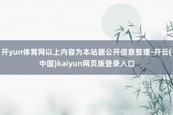开yun体育网以上内容为本站据公开信息整理-开云(中国)kaiyun网页版登录入口