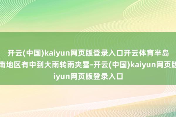 开云(中国)kaiyun网页版登录入口开云体育半岛南部和鲁南地区有中到大雨转雨夹雪-开云(中国)kaiyun网页版登录入口