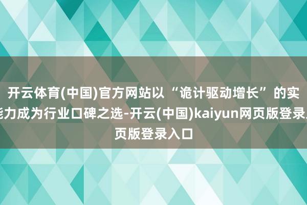 开云体育(中国)官方网站以 “诡计驱动增长” 的实战能力成为行业口碑之选-开云(中国)kaiyun网页版登录入口